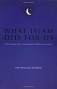 What Islam Did for Us : Understanding Islams Contribution to Western Civilization (Paperback)