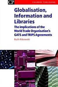 Globalisation, Information and Libraries : The Implications of the World Trade Organisations GATS and TRIPS Agreements (Hardcover)
