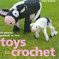 Toys to Crochet : 25 Playful Projects to Love (Hardcover)