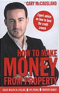 How to Make Money from Property : Create Wealth in a Falling and Rising Property Market (Paperback)