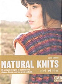 Natural Knits : 25 Unique Designs in Sumptuous Alpaca, Llama, Merino Wool and Silk (Hardcover)