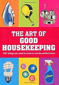 The Art of Good Housekeeping : 1001 Things You Need to Know to Run the Perfect Home (Hardcover)