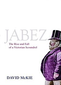 Jabez : The Rise and Fall of a Victorian Scoundrel