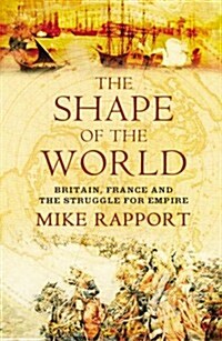 The Shape of the World : Britain, France and the Struggle for Empire (Hardcover)