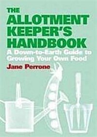 The Allotment Keepers Handbook : A down-to-earth guide to growing your own food (Hardcover, Main)