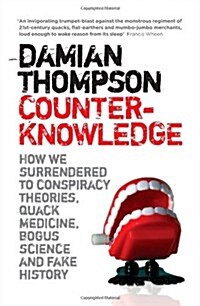 Counterknowledge : How We Surrendered to Conspiracy Theories, Quack Medicine, Bogus Science and Fake History (Paperback)