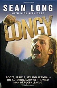 Longy : Booze, Brawls, Sex and Scandal - The Autobiography of the Wild Man of Rugby League (Paperback)