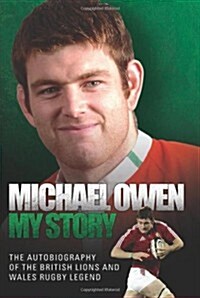 Michael Owen - My Story : The Autobiography of the British Lions and Wales Rugby Legend (Hardcover)