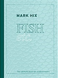 Hix Fish Etc : The Ultimate Book for Seafood Lovers (Hardcover)