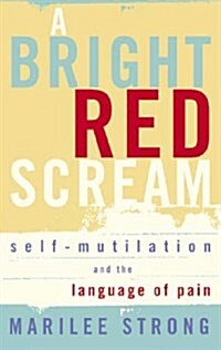 A Bright Red Scream : Self-Mutilation and the Language of Pain (Paperback)