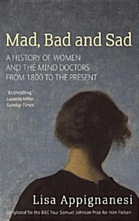 Mad, Bad and Sad : A History of Women and the Mind Doctors from 1800 to the Present (Paperback)