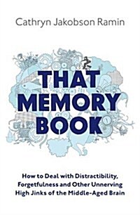 That Memory Book : How to Deal with Distractibility, Forgetfulness and Other Unnerving Hijinks of the Middle-Aged Brain (Paperback)