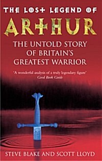 The Lost Legend of Arthur : The Untold Story of Britains Greatest Warrior (Paperback)