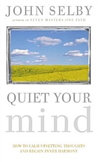 Quiet Your Mind : How to Quieten Upsetting Thoughts and Regain Inner Harmony (Paperback)