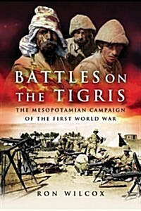 Battles on the Tigris: The Mesopotamian Campaign of the First World War (Hardcover)