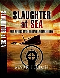 Slaughter at Sea : War Crimes of the Imperial Japanese Navy (Hardcover)