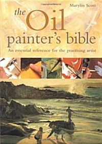 The Oil Painters Bible : The Essential Reference for the Practicing Artist (Hardcover)