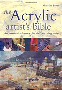 The Acrylic Artists Bible : The Essential Reference for the Practicing Artist (Hardcover)