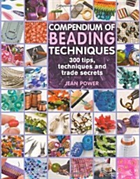Compendium of Beading Techniques : 300 Tips, Techniques and Trade Secrets (Paperback)