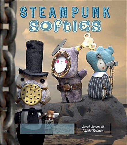 Steampunk Softies : 8 Scientifically Minded Dolls from a Past That Never Was (Paperback)