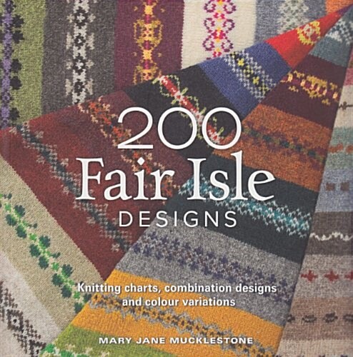 200 Fair Isle Designs : Knitting Charts, Combination Designs, and Colour Variations (Paperback)