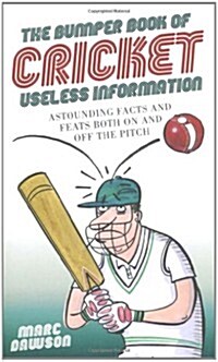 The Bumper Book of Cricket Useless Information : Astounding Facts and Feats Both on and Off the Pitch (Hardcover)