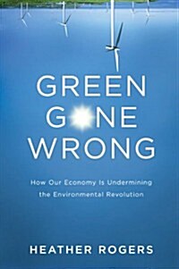 Green Gone Wrong : The Broken Promise of the Eco-Friendly Economy (Hardcover)