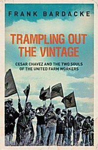 Trampling Out the Vintage : Cesar Chavez and the Two Souls of the United Farm Workers (Hardcover)