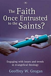 The Faith Once Entrusted to the Saints : Engaging with Issues and Trends in Evangelical Theology (Paperback)