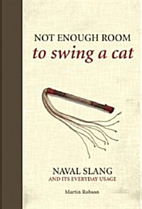 Not Enough Room to Swing a Cat : Naval Slang and Its Everyday Usage (Hardcover)
