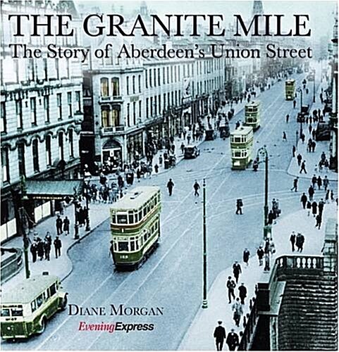 The Granite Mile : The Story of Aberdeens Union Street (Hardcover)