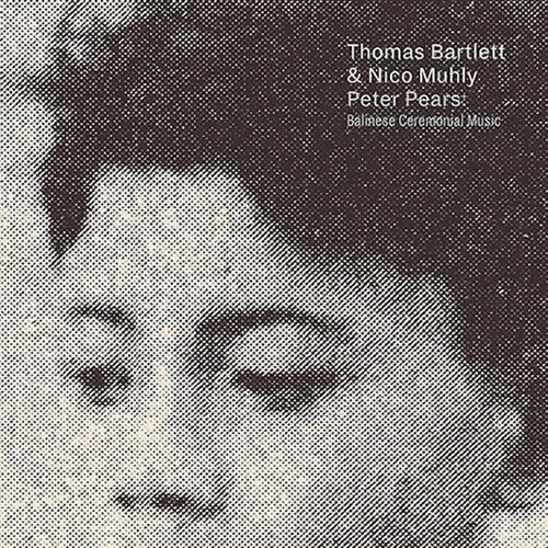 [수입] Thomas Bartlett & Nico Muhly - Peter Pears : Balinese Ceremonial Music