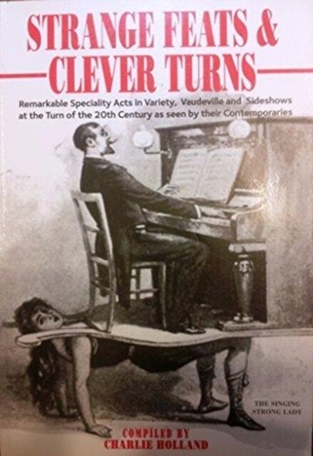 Strange Feats and Clever Turns : Remarkable Speciality Acts at the Turn of the 20th Century as Seen by Their Contemporaries (Paperback)