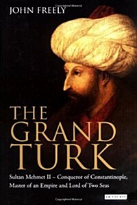 The Grand Turk : Sultan Mehmet II - Conqueror of Constantinople, Master of an Empire and Lord of Two Seas (Hardcover)