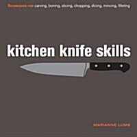 Kitchen Knife Skills : Techniques for Carving, Boning, Slicing, Chopping, Dicing, Mincing, Filleting (Hardcover)