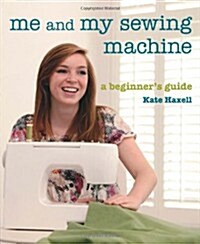 Me and My Sewing Machine : A Beginners Guide (Paperback)