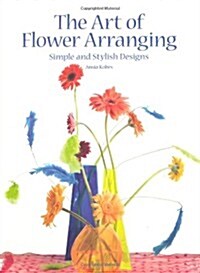The Art of Flower Arranging : Simple and Stylish Designs (Hardcover)