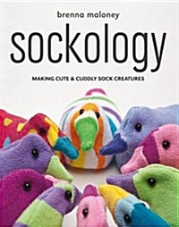 Sockology : Making Cute & Cuddly Sock Creatures (Paperback)