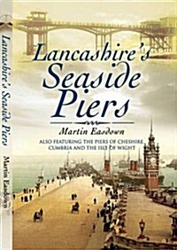 Lancashires Seaside Piers : Also Featuring the Piers of the River Mersey, Cumbria and the Isle of Man (Paperback)