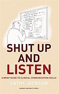 Shut Up and Listen : A Brief Guide to Clinical Communications Skills (Paperback)