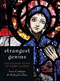 Strangest Genius : The Stained Glass of Harry Clarke (Hardcover)