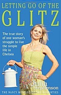 Letting Go of the Glitz : The True Story of One Womans Struggle to Live the Simple Life in Chelsea (Paperback)