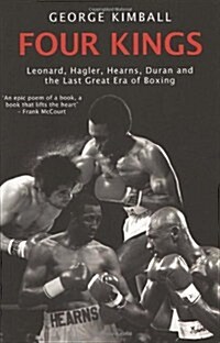 Four Kings : The intoxicating and captivating tale of four men who changed the face of boxing from award-winning sports writer George Kimball (Paperback)