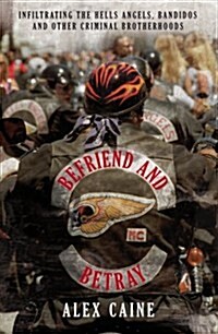 Befriend and Betray : Infiltrating the Hells Angels, Bandidos and Other Criminal Brotherhoods (Paperback)