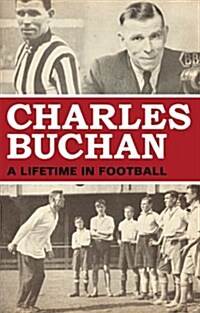 Charles Buchan : A Lifetime in Football (Hardcover)