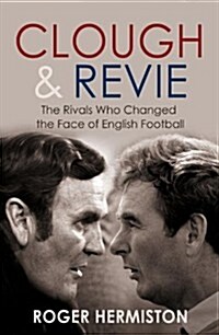 Clough and Revie : The Rivals Who Changed the Face of English Football (Paperback)