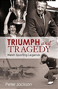 Triumph and Tragedy : Welsh Sporting Legends (Hardcover)