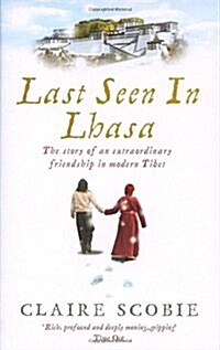 Last Seen in Lhasa : The Story of an Extraordinary Friendship in Modern Tibet (Paperback)