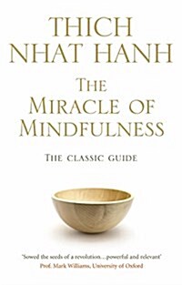 The Miracle Of Mindfulness : The Classic Guide to Meditation by the Worlds Most Revered Master (Paperback)