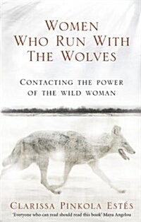 Women Who Run with the Wolves : Contacting the Power of the Wild Woman (Paperback)
